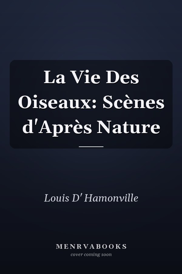 La Vie Des Oiseaux: Scènes d'Après Nature