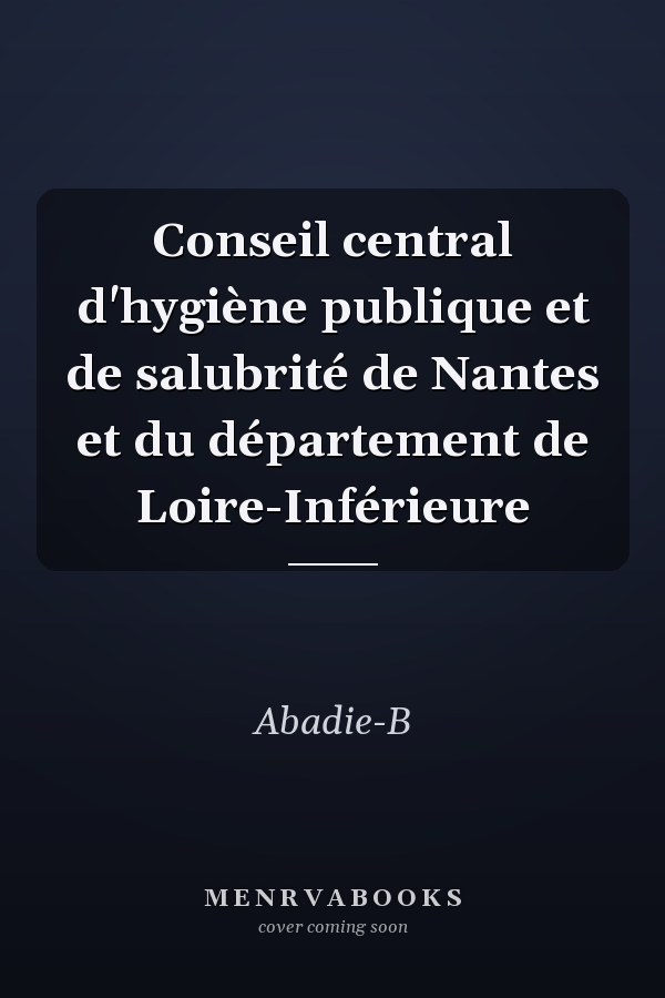 Conseil central d'hygiène publique et de salubrité de Nantes et du département de Loire-Inférieure