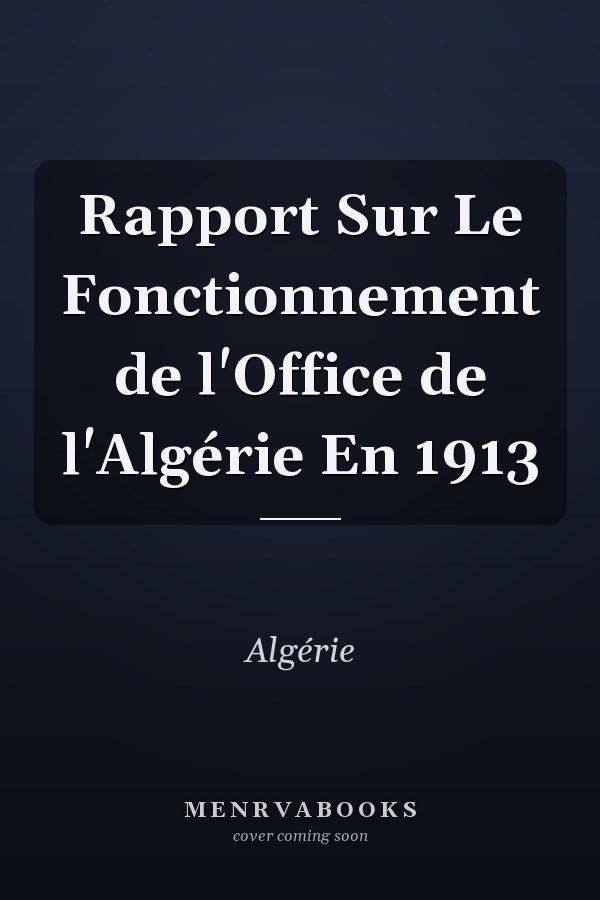 Rapport Sur Le Fonctionnement de l'Office de l'Algérie En 1913