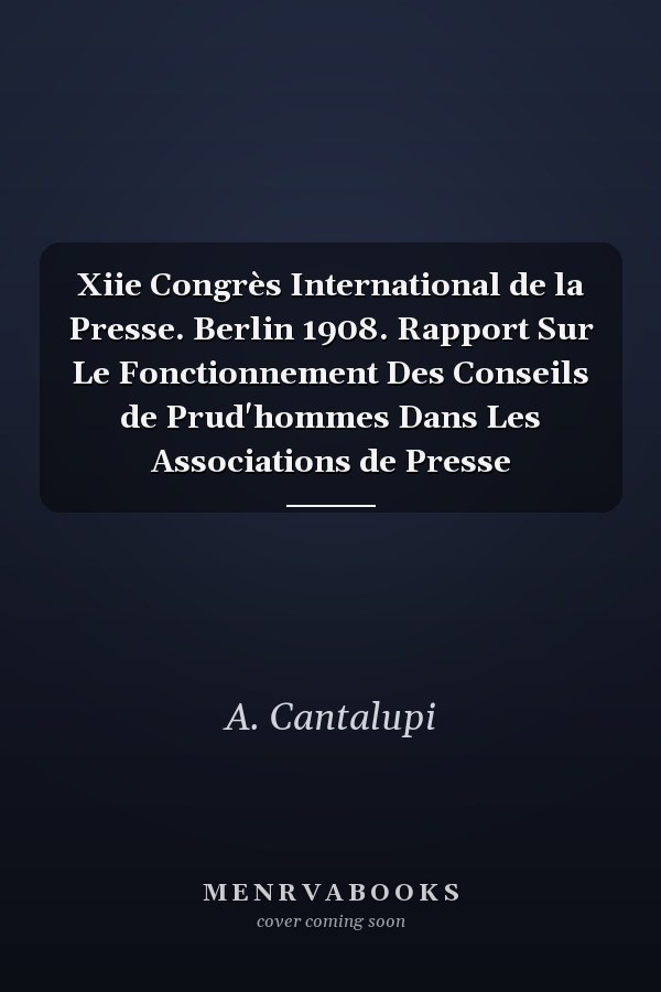 Xiie Congrès International de la Presse. Berlin 1908. Rapport Sur Le Fonctionnement Des Conseils de Prud'hommes Dans Les Associations de Presse