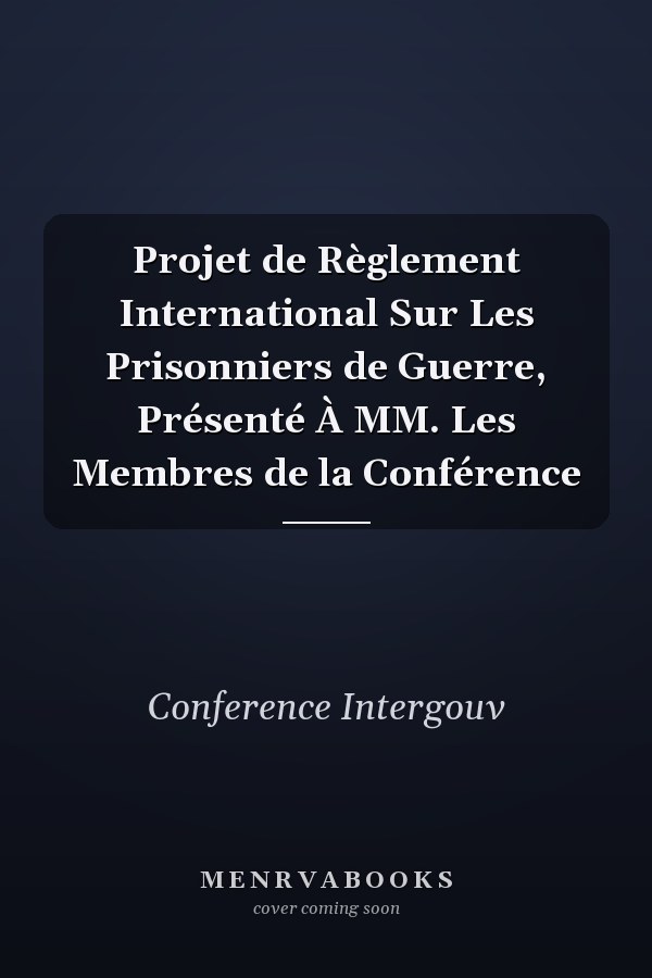 Projet de Règlement International Sur Les Prisonniers de Guerre, Présenté À MM. Les Membres de la Conférence