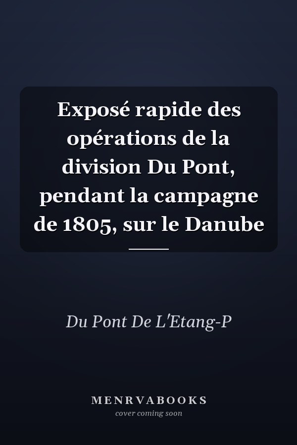 Exposé rapide des opérations de la division Du Pont, pendant la campagne de 1805, sur le Danube