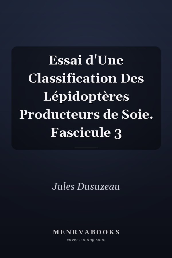 Essai d'Une Classification Des Lépidoptères Producteurs de Soie. Fascicule 3