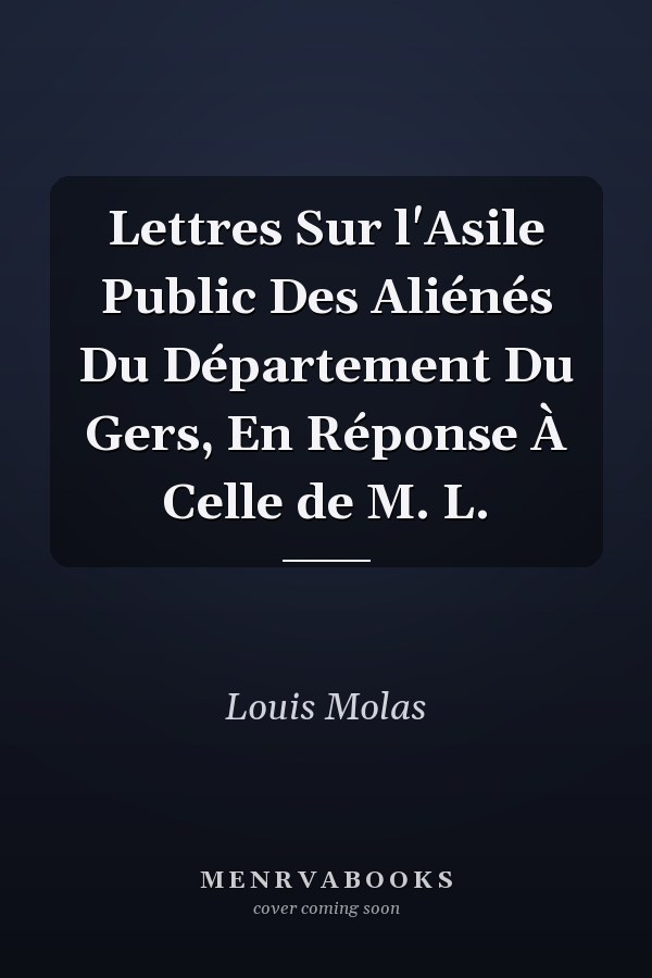 Lettres Sur l'Asile Public Des Aliénés Du Département Du Gers, En Réponse À Celle de M. L.