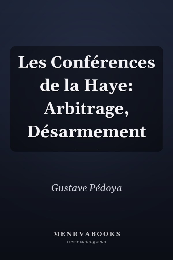 Les Conférences de la Haye: Arbitrage, Désarmement