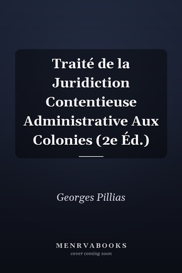 Traité de la Juridiction Contentieuse Administrative Aux Colonies (2e Éd.)