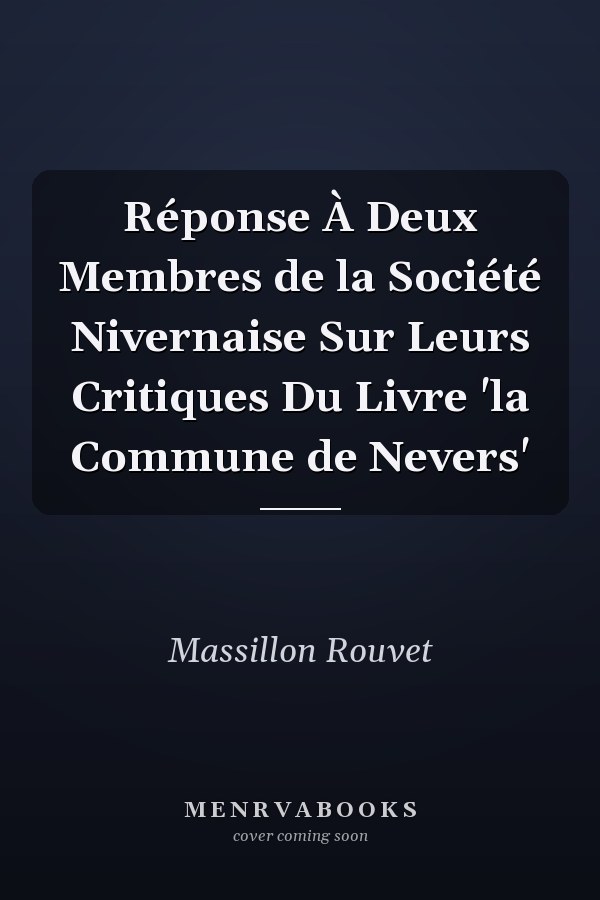 Réponse À Deux Membres de la Société Nivernaise Sur Leurs Critiques Du Livre 'la Commune de Nevers'