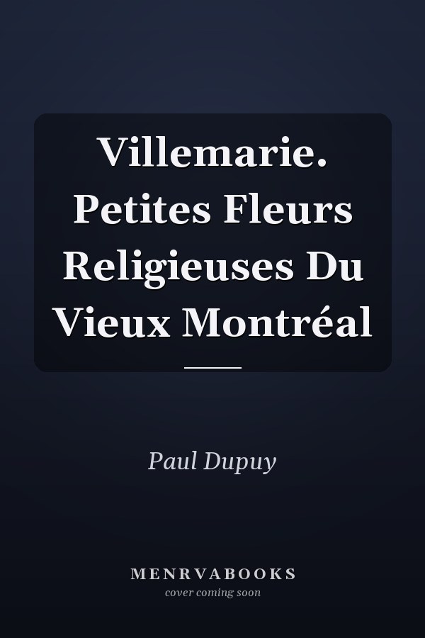 Villemarie. Petites Fleurs Religieuses Du Vieux Montréal