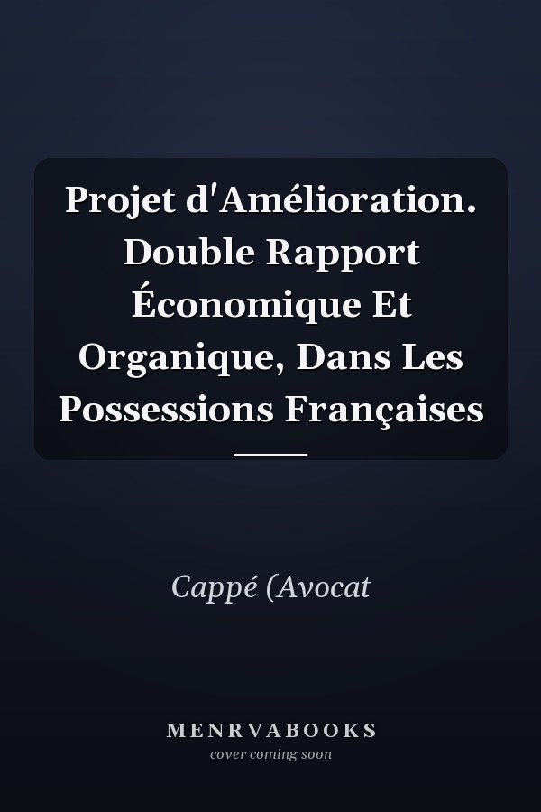 Projet d'Amélioration. Double Rapport Économique Et Organique, Dans Les Possessions Françaises