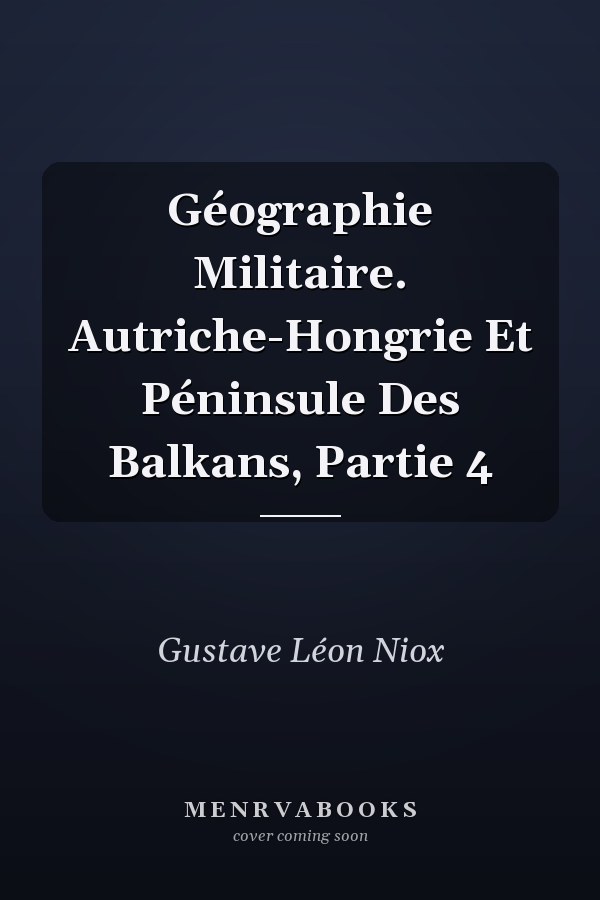 Géographie Militaire. Autriche-Hongrie Et Péninsule Des Balkans, Partie 4