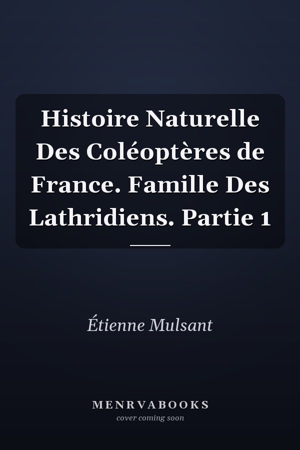 Histoire Naturelle Des Coléoptères de France. Famille Des Lathridiens. Partie 1