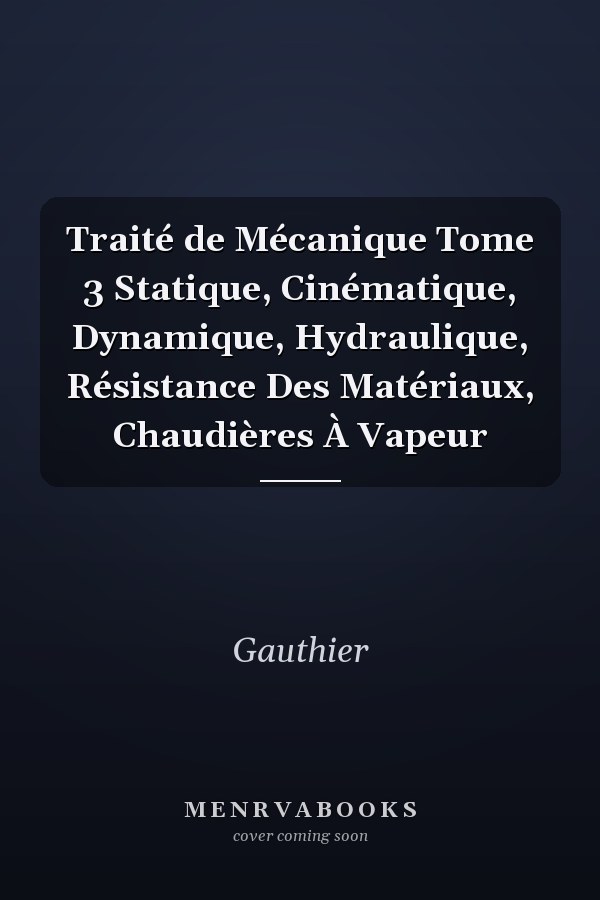 Traité de Mécanique Tome 3 Statique, Cinématique, Dynamique, Hydraulique, Résistance Des Matériaux, Chaudières À Vapeur
