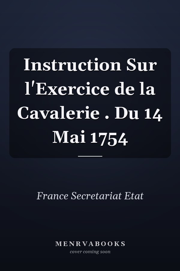 Instruction Sur l'Exercice de la Cavalerie . Du 14 Mai 1754