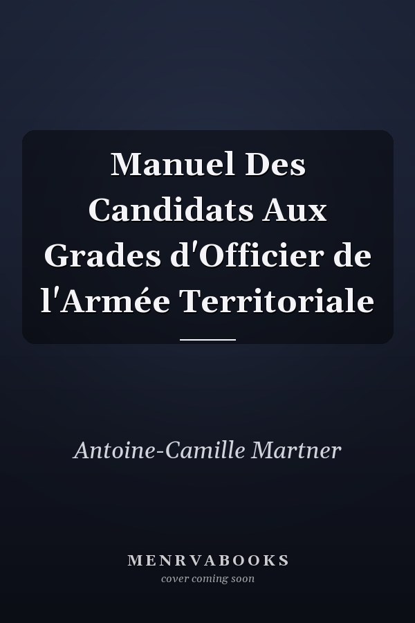 Manuel Des Candidats Aux Grades d'Officier de l'Armée Territoriale