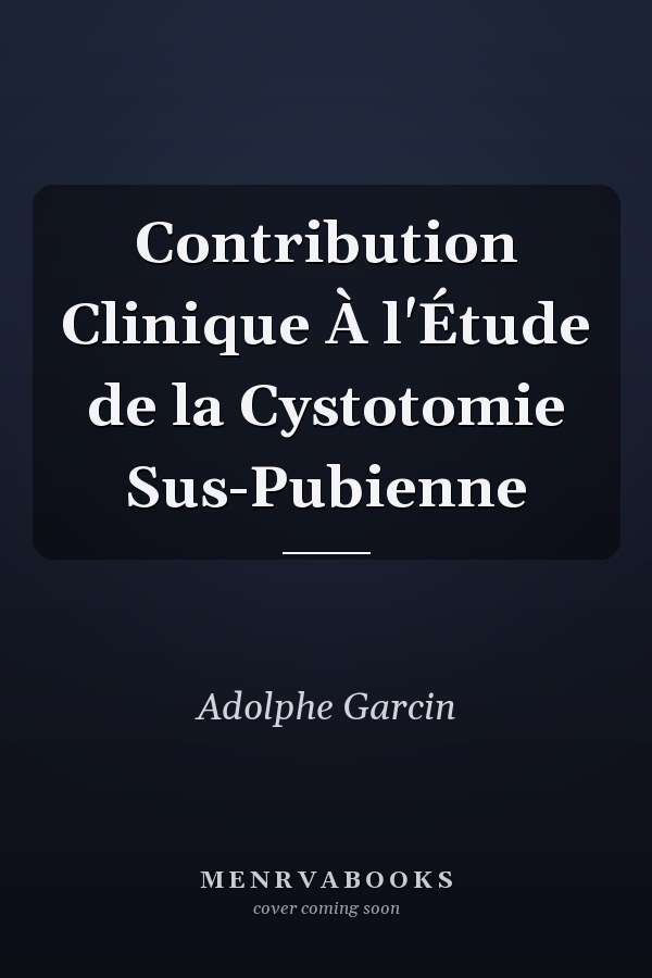 Contribution Clinique À l'Étude de la Cystotomie Sus-Pubienne
