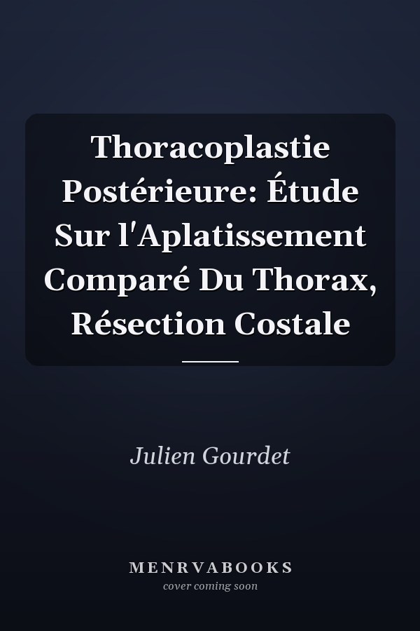 Thoracoplastie Postérieure: Étude Sur l'Aplatissement Comparé Du Thorax, Résection Costale