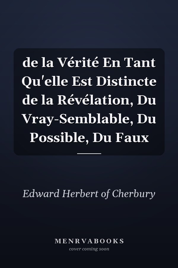 de la Vérité En Tant Qu'elle Est Distincte de la Révélation, Du Vray-Semblable, Du Possible, Du Faux