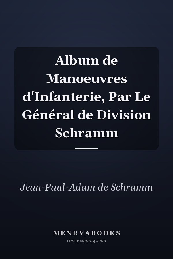 Album de Manoeuvres d'Infanterie, Par Le Général de Division Schramm