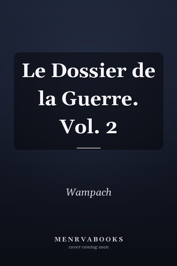 Le Dossier de la Guerre. Vol. 2