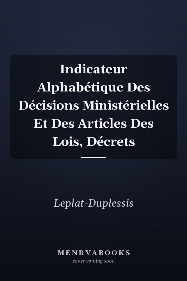 Indicateur Alphabétique Des Décisions Ministérielles Et Des Articles Des Lois, Décrets