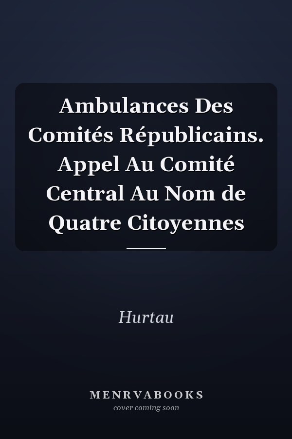 Ambulances Des Comités Républicains. Appel Au Comité Central Au Nom de Quatre Citoyennes