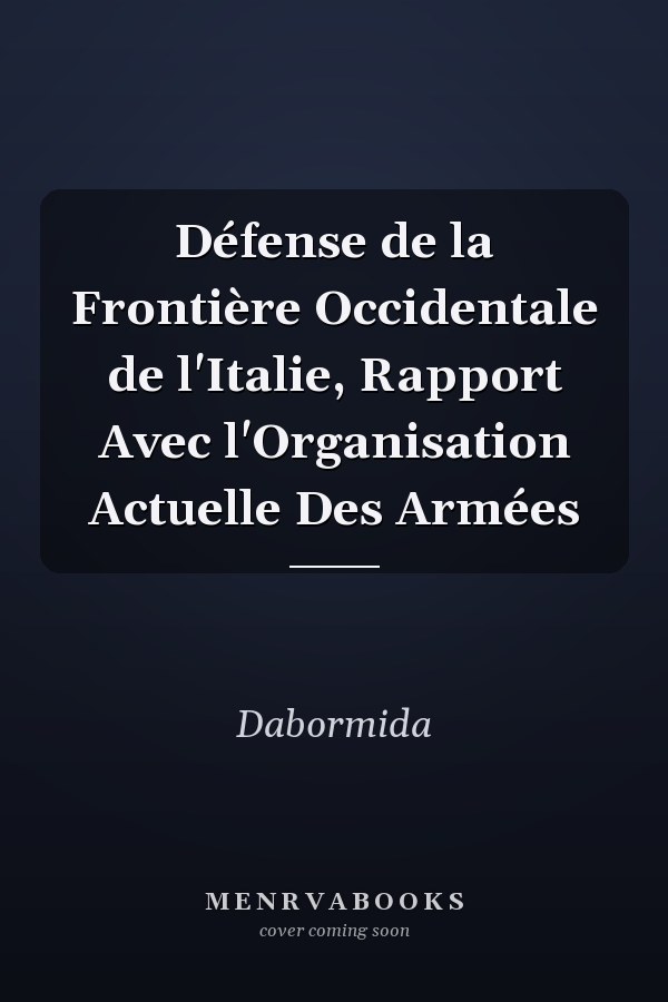 Défense de la Frontière Occidentale de l'Italie, Rapport Avec l'Organisation Actuelle Des Armées