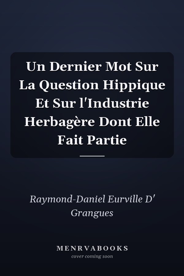 Un Dernier Mot Sur La Question Hippique Et Sur l'Industrie Herbagère Dont Elle Fait Partie