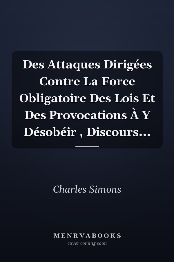 Des Attaques Dirigées Contre La Force Obligatoire Des Lois Et Des Provocations À Y Désobéir , Discours...