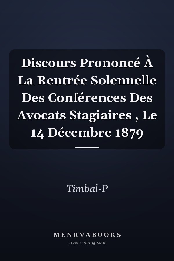 Discours Prononcé À La Rentrée Solennelle Des Conférences Des Avocats Stagiaires , Le 14 Décembre 1879
