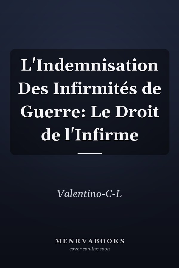L'Indemnisation Des Infirmités de Guerre: Le Droit de l'Infirme