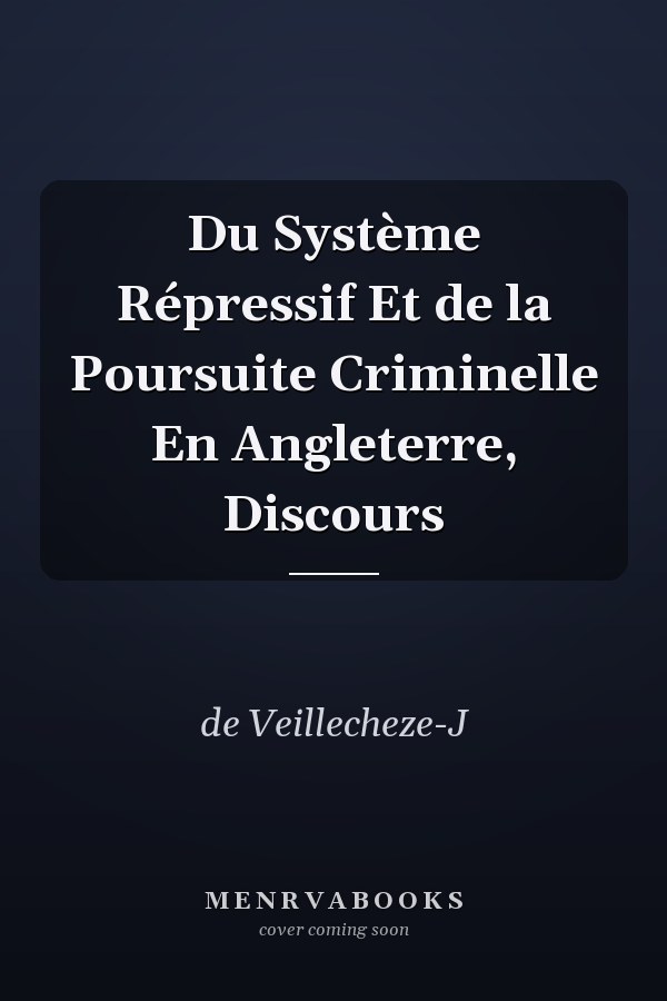 Du Système Répressif Et de la Poursuite Criminelle En Angleterre, Discours