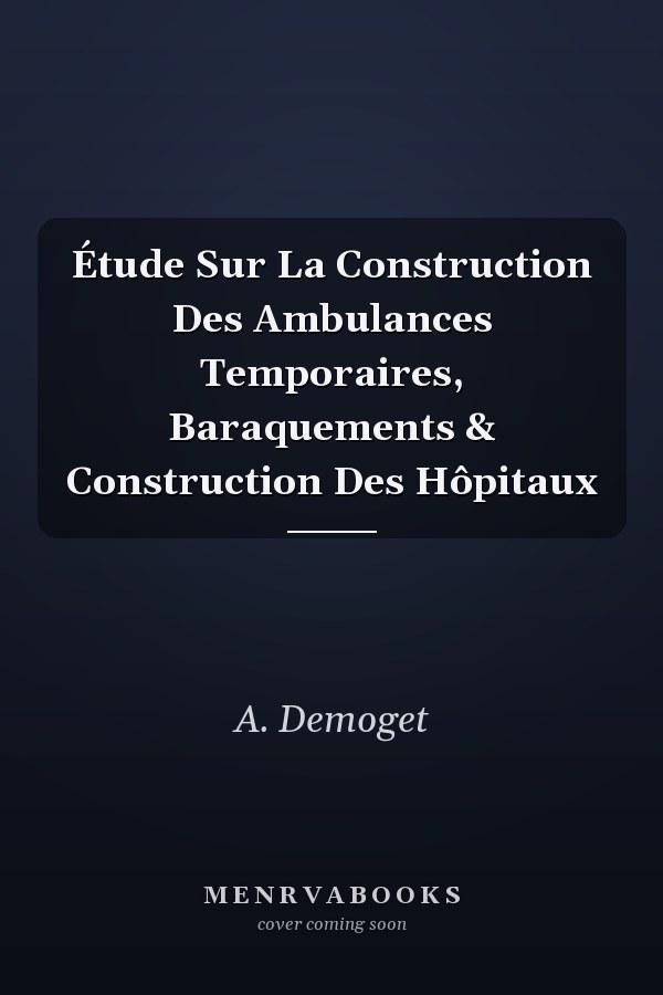 Étude Sur La Construction Des Ambulances Temporaires, Baraquements & Construction Des Hôpitaux