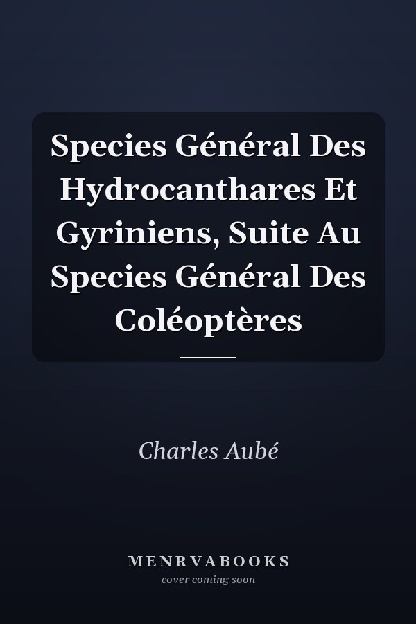 Species Général Des Hydrocanthares Et Gyriniens, Suite Au Species Général Des Coléoptères