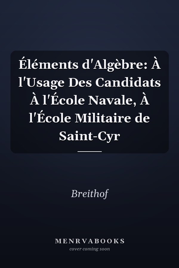 Éléments d'Algèbre: À l'Usage Des Candidats À l'École Navale, À l'École Militaire de Saint-Cyr
