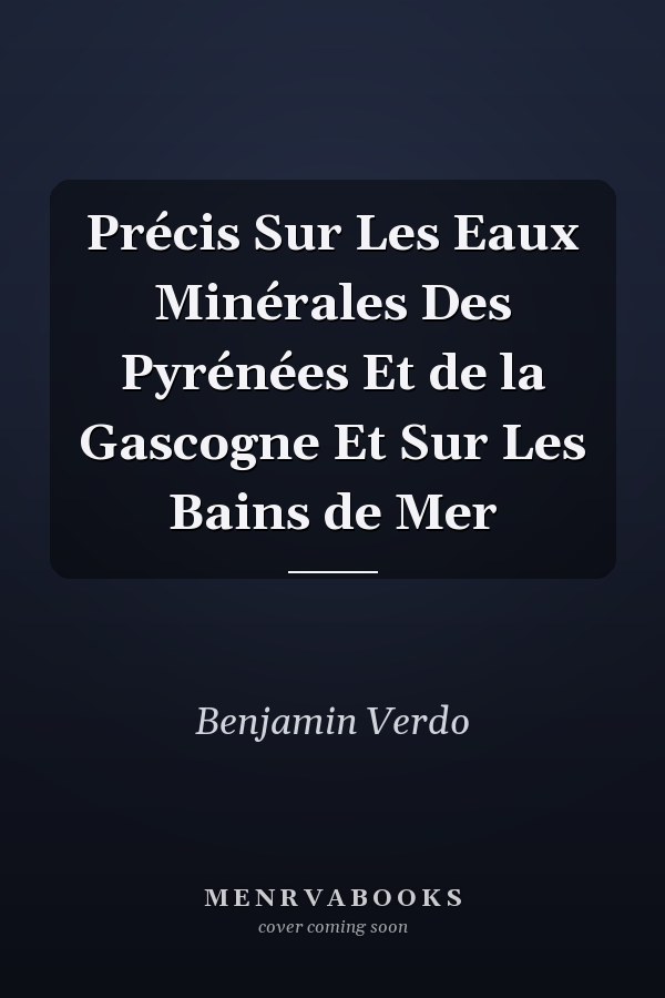 Précis Sur Les Eaux Minérales Des Pyrénées Et de la Gascogne Et Sur Les Bains de Mer