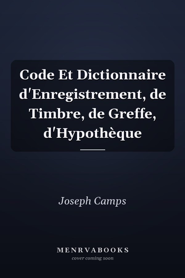 Code Et Dictionnaire d'Enregistrement, de Timbre, de Greffe, d'Hypothèque