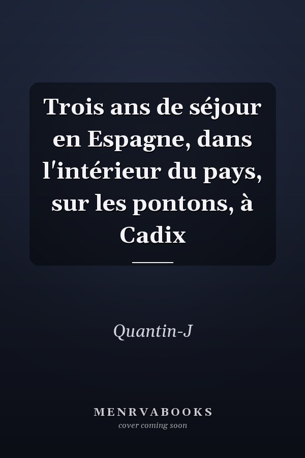Trois ans de séjour en Espagne, dans l'intérieur du pays, sur les pontons, à Cadix