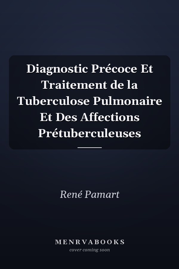Diagnostic Précoce Et Traitement de la Tuberculose Pulmonaire Et Des Affections Prétuberculeuses
