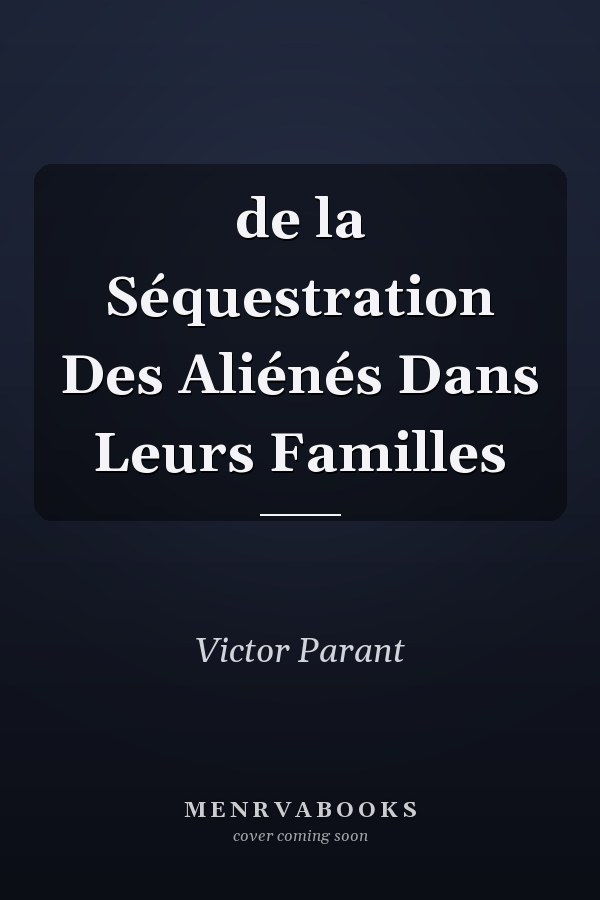 de la Séquestration Des Aliénés Dans Leurs Familles