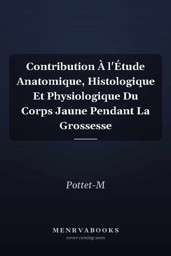Contribution À l'Étude Anatomique, Histologique Et Physiologique Du Corps Jaune Pendant La Grossesse