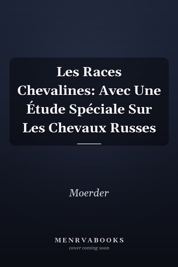 Les Races Chevalines: Avec Une Étude Spéciale Sur Les Chevaux Russes