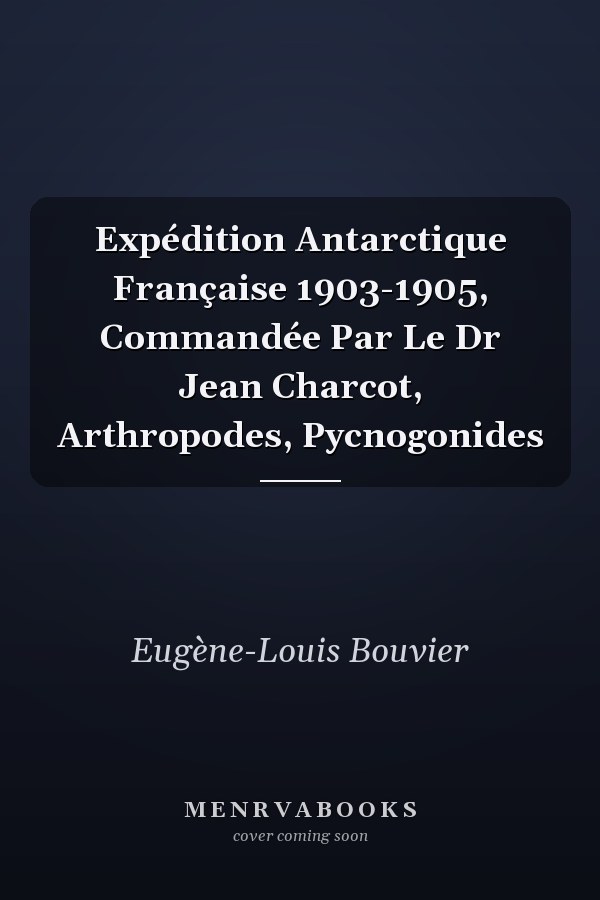 Expédition Antarctique Française 1903-1905, Commandée Par Le Dr Jean Charcot, Arthropodes, Pycnogonides