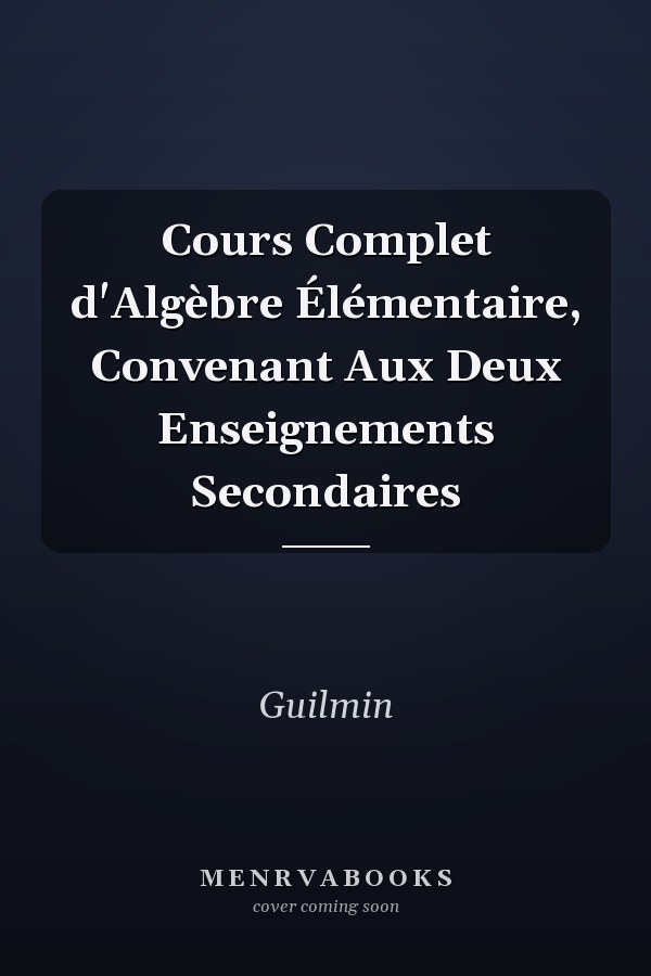 Cours Complet d'Algèbre Élémentaire, Convenant Aux Deux Enseignements Secondaires