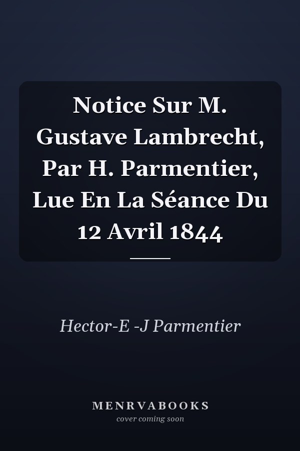 Notice Sur M. Gustave Lambrecht, Par H. Parmentier, Lue En La Séance Du 12 Avril 1844