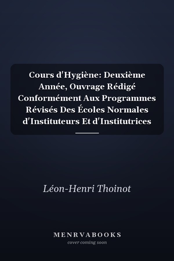 Cours d'Hygiène: Deuxième Année, Ouvrage Rédigé Conformément Aux Programmes Révisés Des Écoles Normales d'Instituteurs Et d'Institutrices