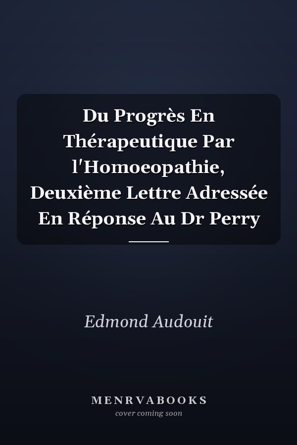 Du Progrès En Thérapeutique Par l'Homoeopathie, Deuxième Lettre Adressée En Réponse Au Dr Perry