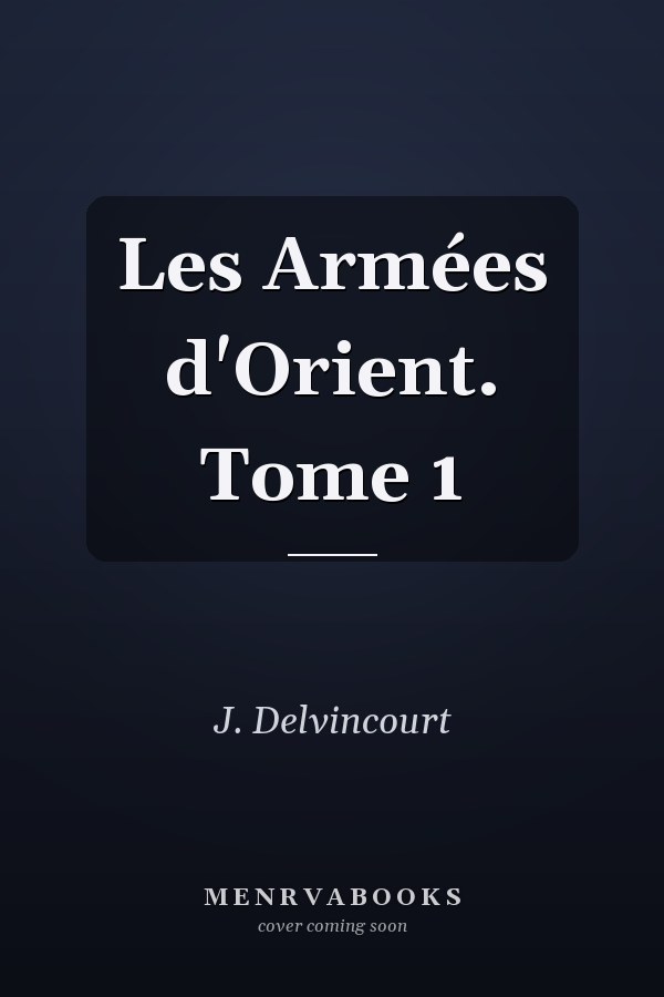Les Armées d'Orient. Tome 1