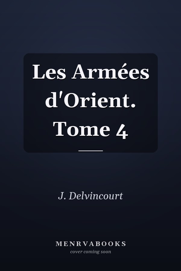 Les Armées d'Orient. Tome 4