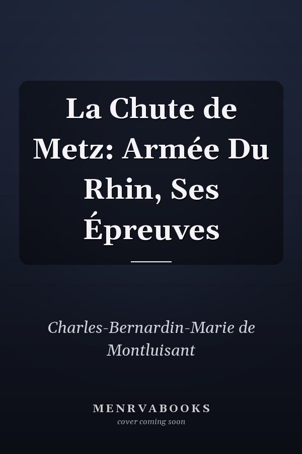 La Chute de Metz: Armée Du Rhin, Ses Épreuves