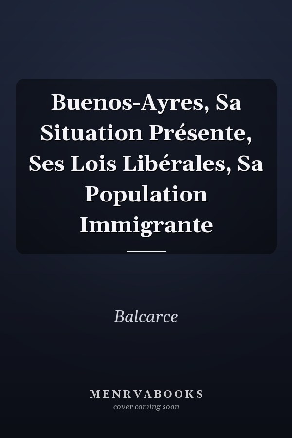 Buenos-Ayres, Sa Situation Présente, Ses Lois Libérales, Sa Population Immigrante